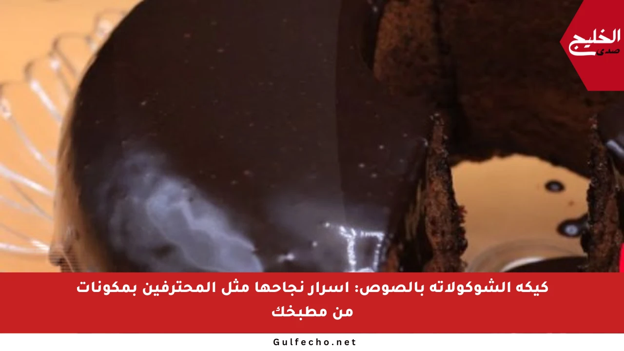 كيكة الشوكولاتة بالصوص: أسرار نجاحها مثل المحترفين بمكونات من مطبخك